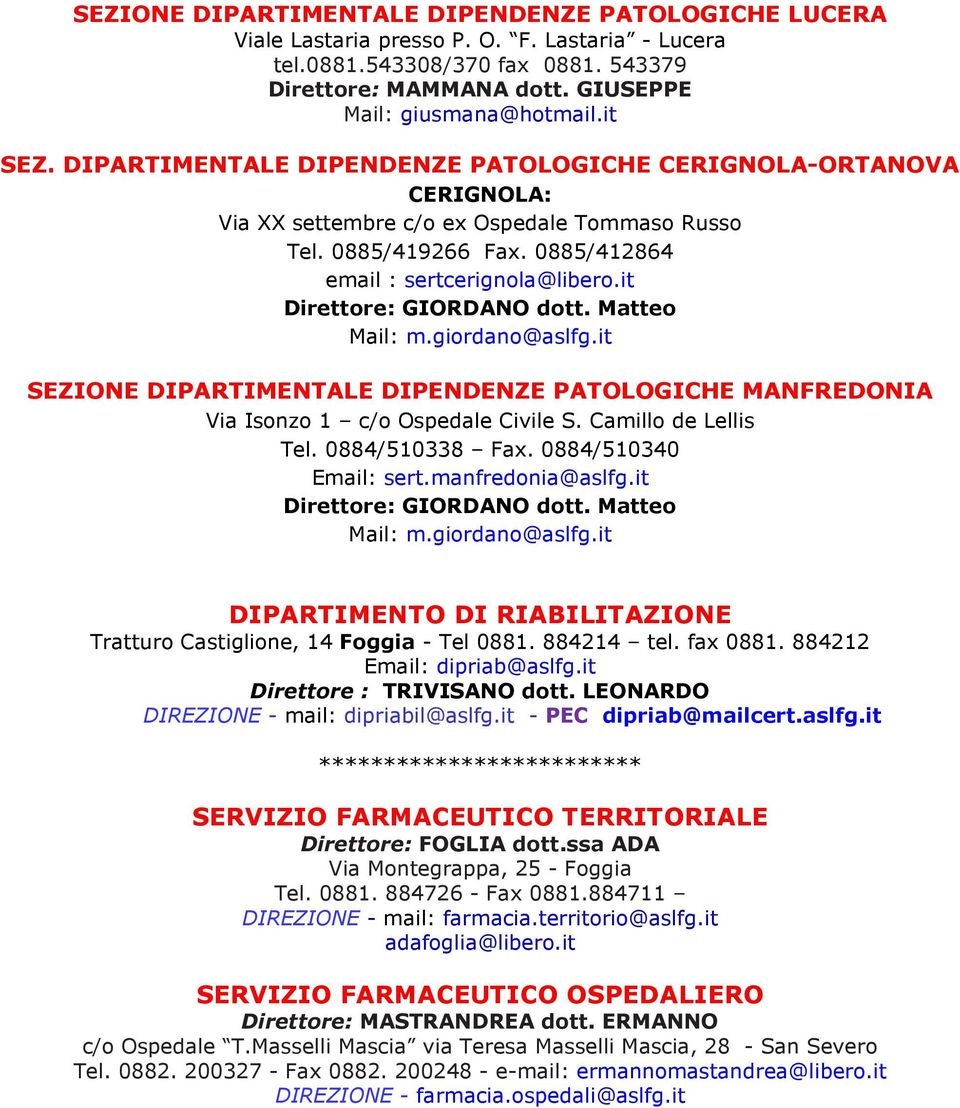 it : GIORDANO dott. Matteo Mail: m.giordano@aslfg.it SEZIONE DIPARTIMENTALE DIPENDENZE PATOLOGICHE MANFREDONIA Via Isonzo 1 c/o Ospedale Civile S. Camillo de Lellis Tel. 0884/510338 Fax.