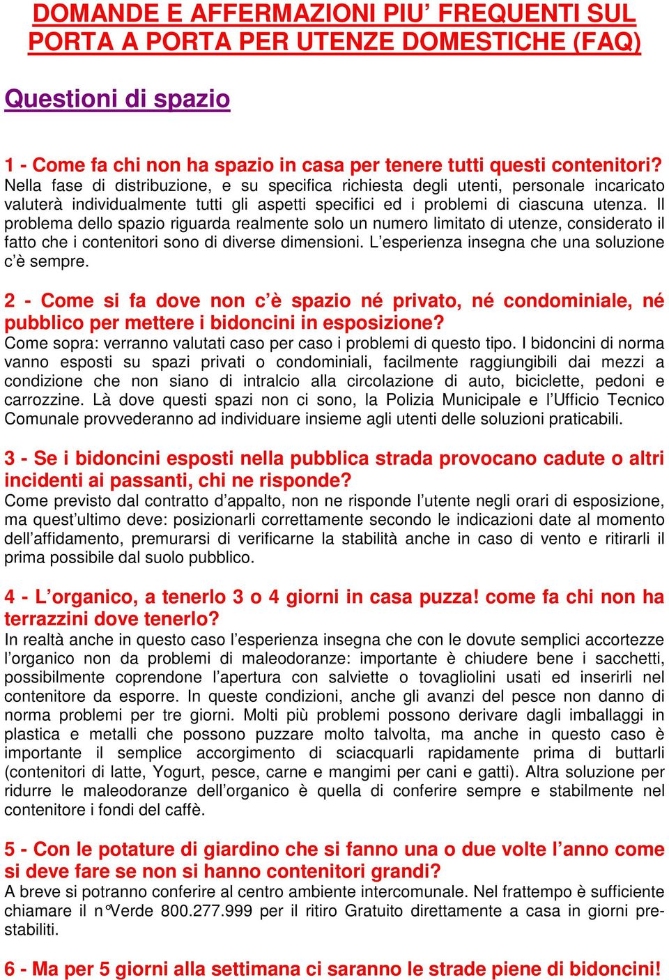 Il problema dello spazio riguarda realmente solo un numero limitato di utenze, considerato il fatto che i contenitori sono di diverse dimensioni. L esperienza insegna che una soluzione c è sempre.