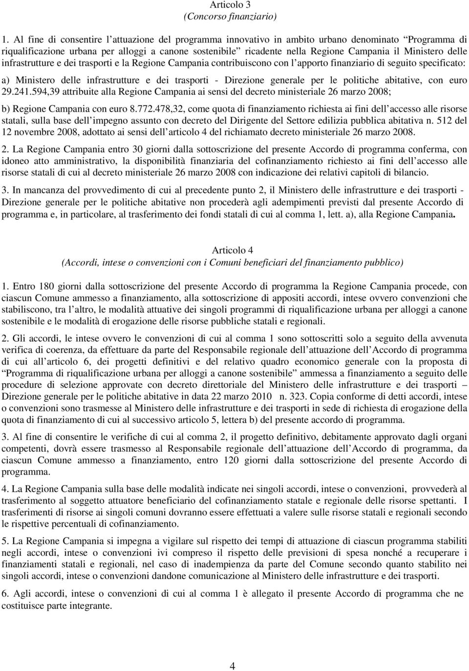 Ministero delle infrastrutture e dei trasporti e la Regione Campania contribuiscono con l apporto finanziario di seguito specificato: a) Ministero delle infrastrutture e dei trasporti - Direzione