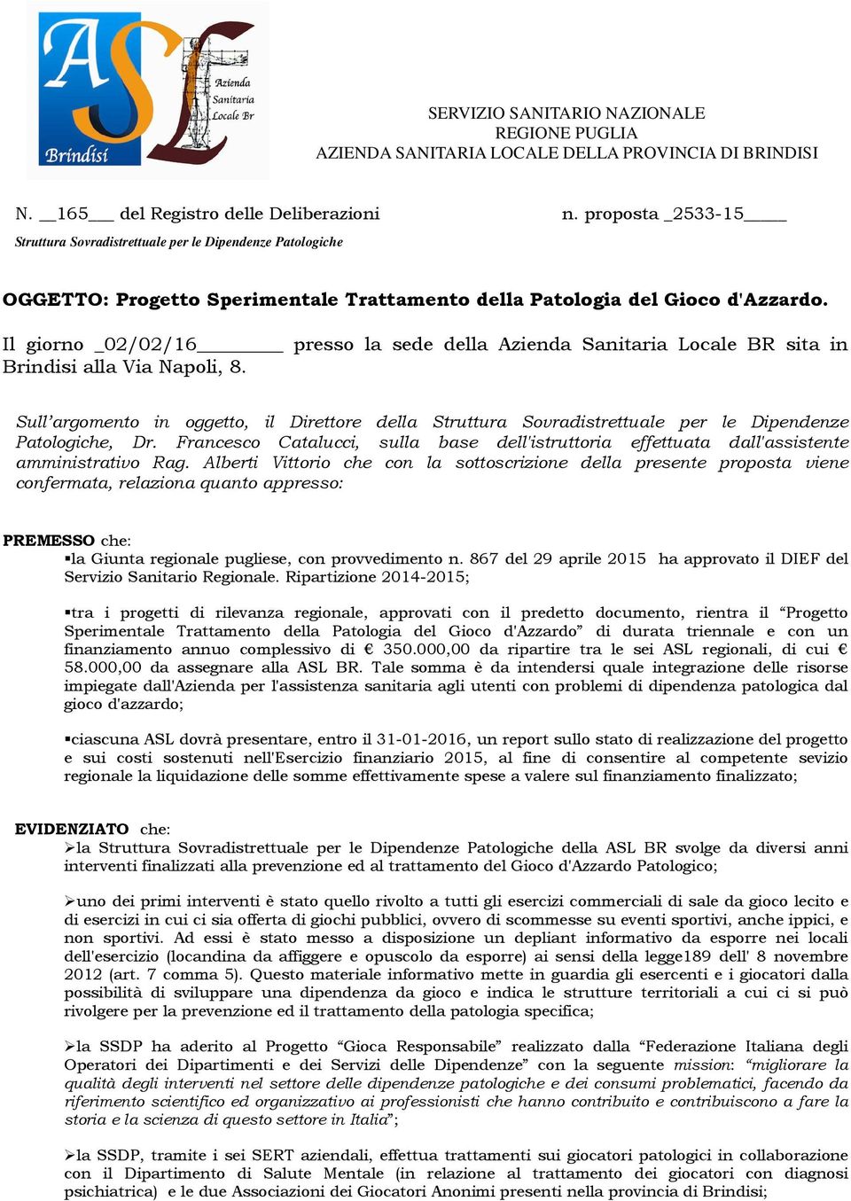 Il giorno _02/02/16 presso la sede della Azienda Sanitaria Locale BR sita in Brindisi alla Via Napoli, 8.