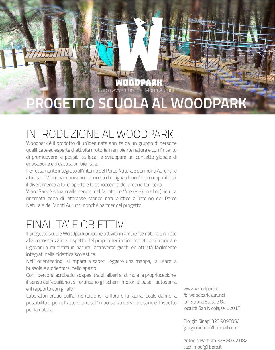 Perfettamente integrato all interno del Parco Naturale dei monti Aurunci le attività di Woodpark uniscono concetti che riguardano l eco compatibilità, il divertimento all aria aperta e la conoscenza