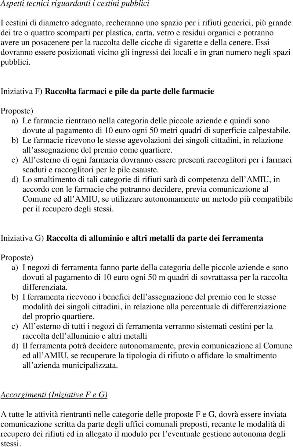 Essi dovranno essere posizionati vicino gli ingressi dei locali e in gran numero negli spazi pubblici.