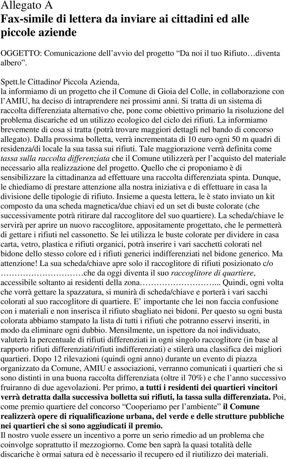 Si tratta di un sistema di raccolta differenziata alternativo che, pone come obiettivo primario la risoluzione del problema discariche ed un utilizzo ecologico del ciclo dei rifiuti.