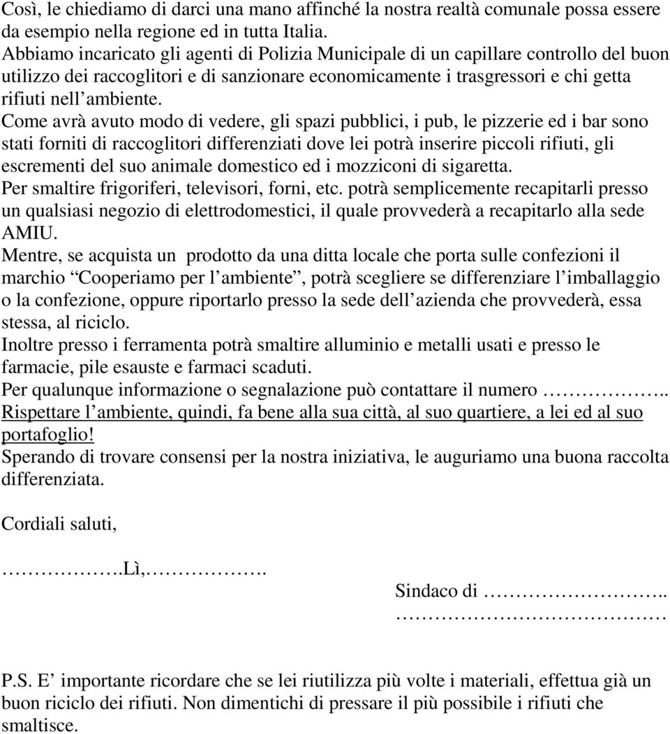 Come avrà avuto modo di vedere, gli spazi pubblici, i pub, le pizzerie ed i bar sono stati forniti di raccoglitori differenziati dove lei potrà inserire piccoli rifiuti, gli escrementi del suo