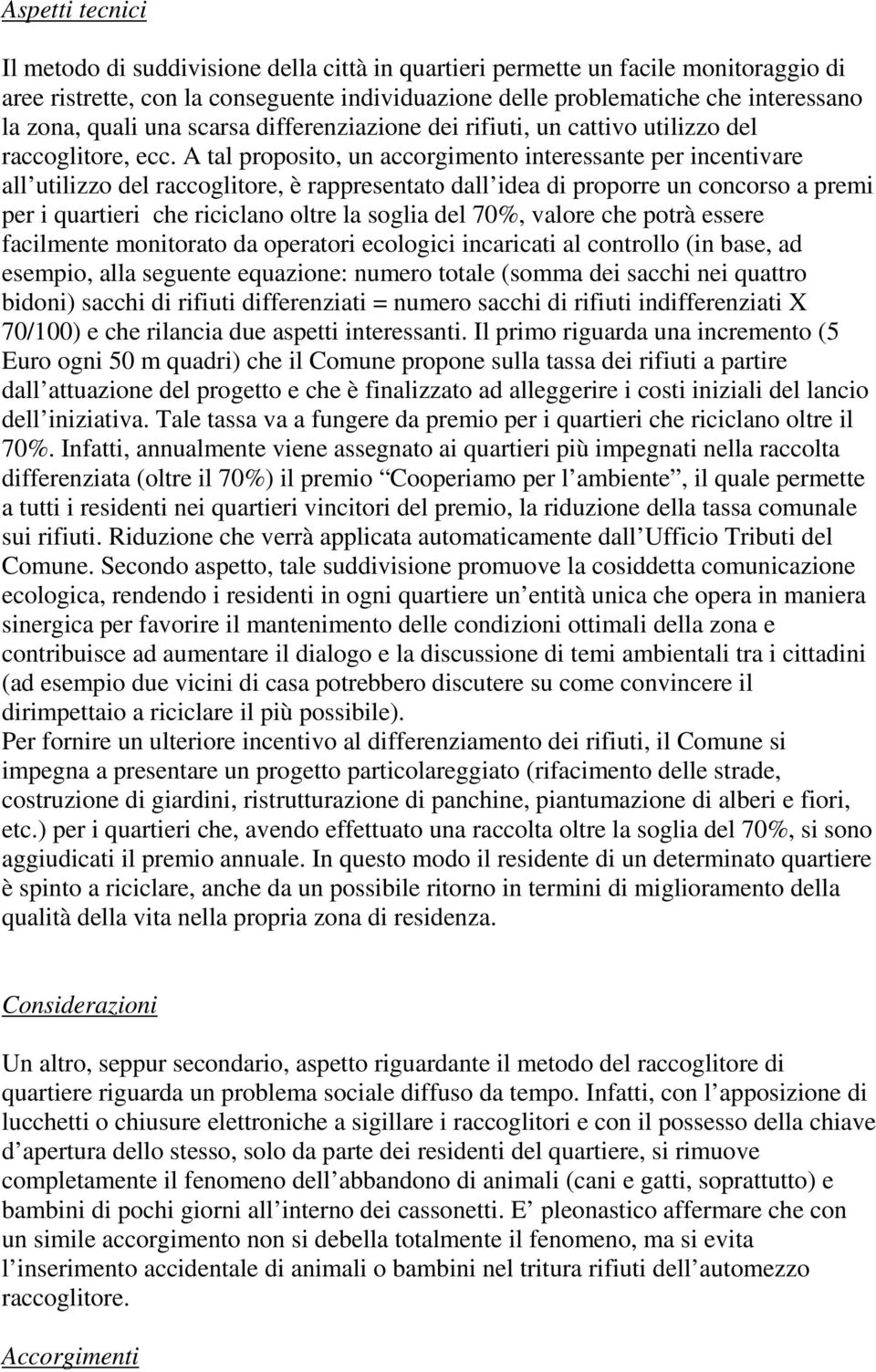 A tal proposito, un accorgimento interessante per incentivare all utilizzo del raccoglitore, è rappresentato dall idea di proporre un concorso a premi per i quartieri che riciclano oltre la soglia