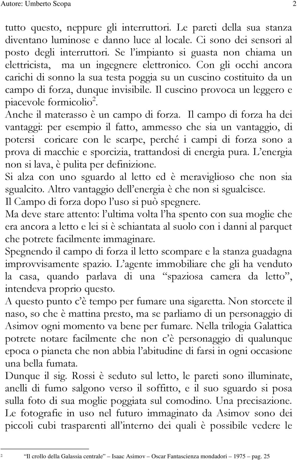 Con gli occhi ancora carichi di sonno la sua testa poggia su un cuscino costituito da un campo di forza, dunque invisibile. Il cuscino provoca un leggero e piacevole formicolio 2.