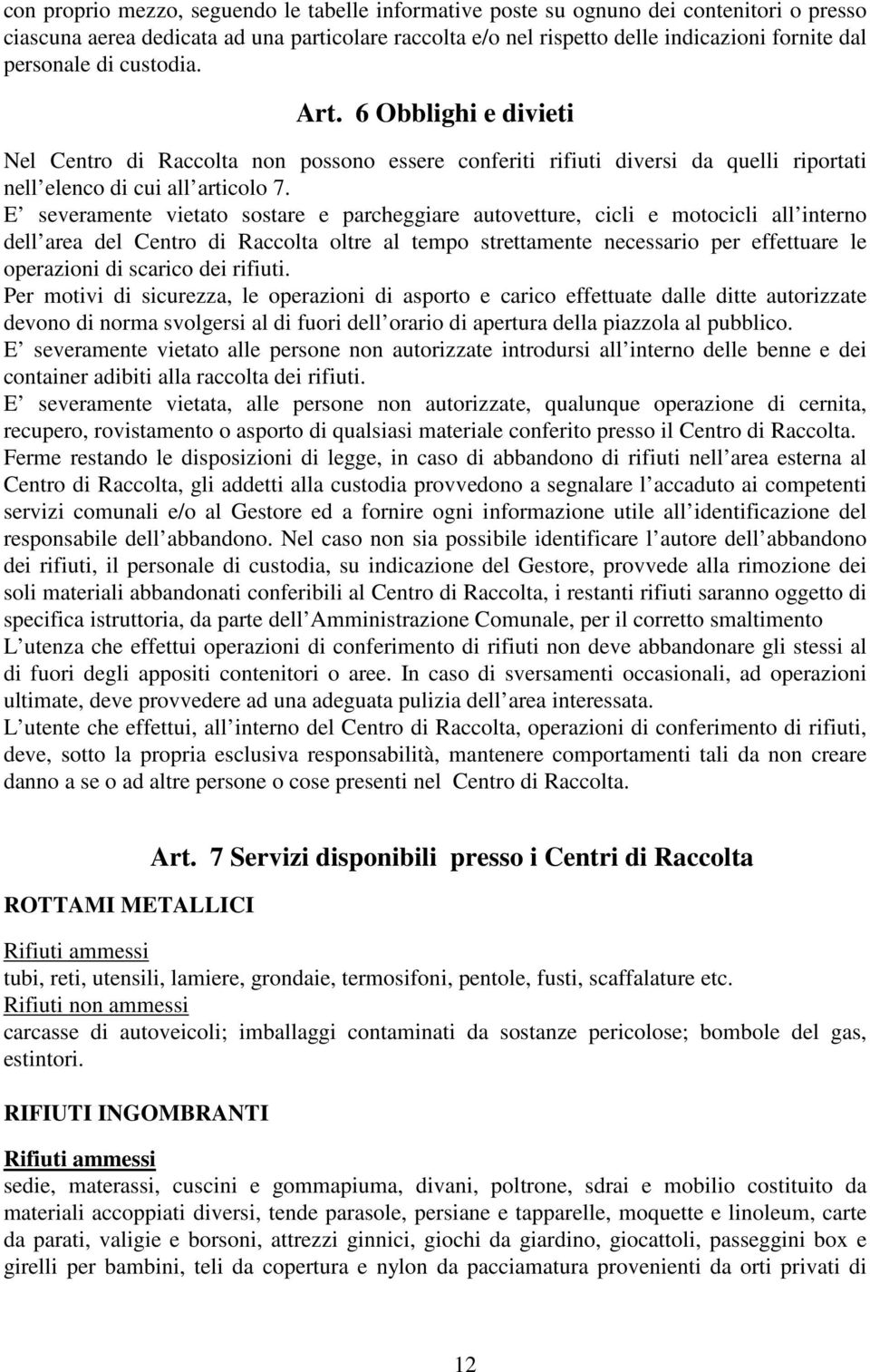 E severamente vietato sostare e parcheggiare autovetture, cicli e motocicli all interno dell area del Centro di Raccolta oltre al tempo strettamente necessario per effettuare le operazioni di scarico