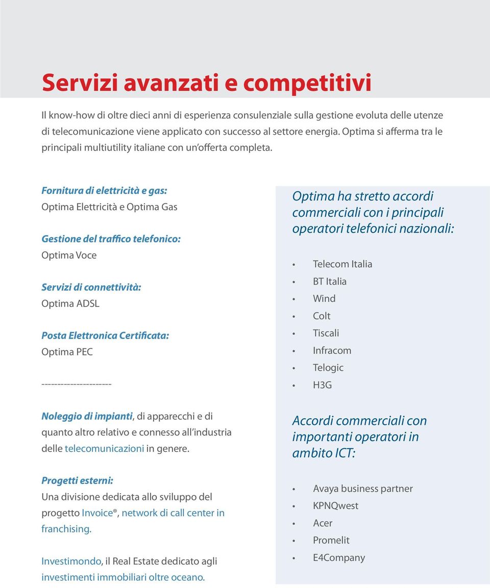 Fornitura di elettricità e gas: Optima Elettricità e Optima Gas Gestione del traffico telefonico: Optima Voce Servizi di connettività: Optima ADSL Posta Elettronica Certificata: Optima PEC