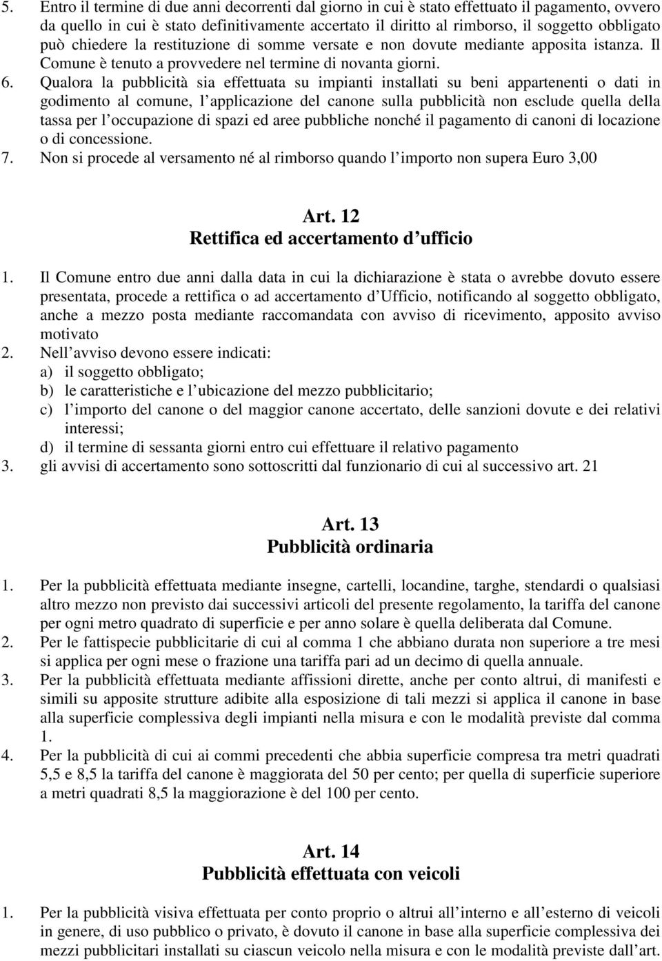 Qualora la pubblicità sia effettuata su impianti installati su beni appartenenti o dati in godimento al comune, l applicazione del canone sulla pubblicità non esclude quella della tassa per l