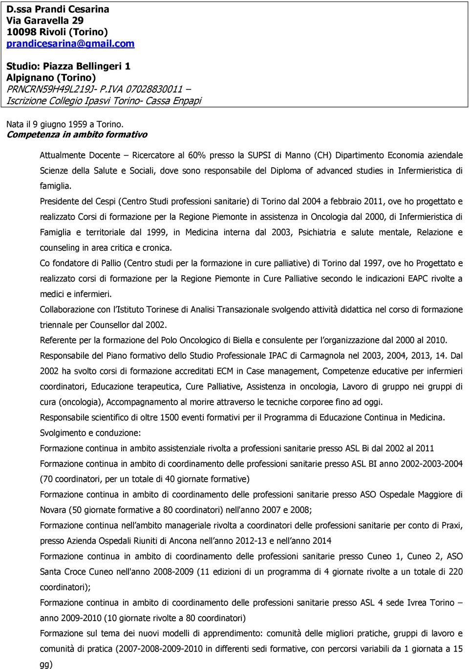 Competenza in ambito formativo Attualmente Docente Ricercatore al 60% presso la SUPSI di Manno (CH) Dipartimento Economia aziendale Scienze della Salute e Sociali, dove sono responsabile del Diploma