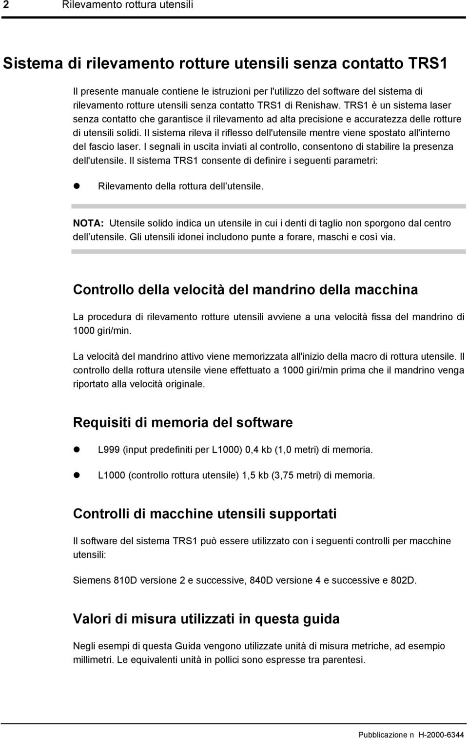 Il sistema rileva il riflesso dell'utensile mentre viene spostato all'interno del fascio laser. I segnali in uscita inviati al controllo, consentono di stabilire la presenza dell'utensile.