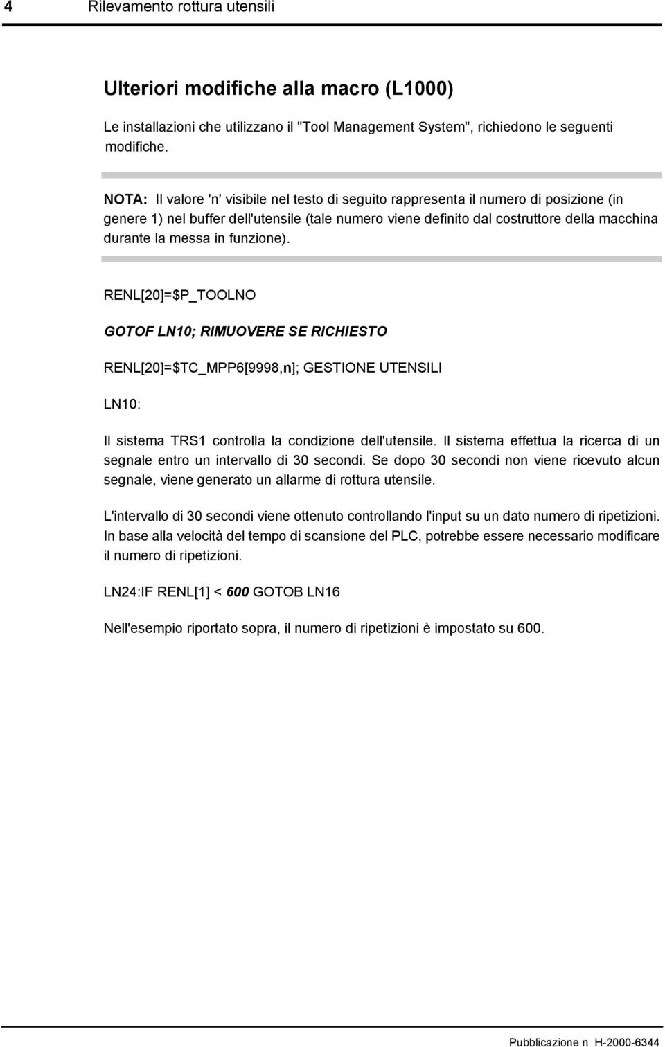 in funzione). RENL[20]=$P_TOOLNO GOTOF LN10; RIMUOVERE SE RICHIESTO RENL[20]=$TC_MPP6[9998,n]; GESTIONE UTENSILI LN10: Il sistema TRS1 controlla la condizione dell'utensile.