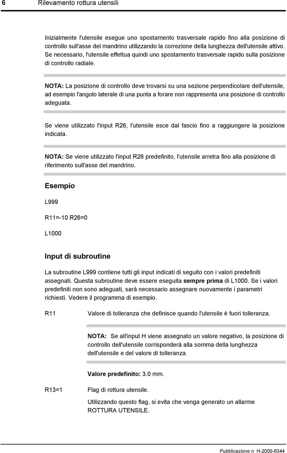 NOTA: La posizione di controllo deve trovarsi su una sezione perpendicolare dell'utensile, ad esempio l'angolo laterale di una punta a forare non rappresenta una posizione di controllo adeguata.