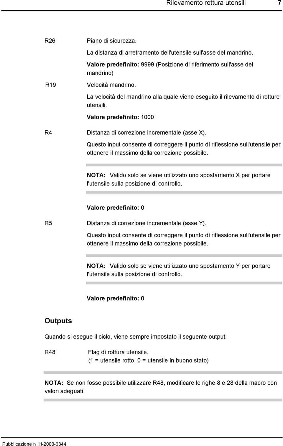 Valore predefinito: 1000 R4 Distanza di correzione incrementale (asse X). Questo input consente di correggere il punto di riflessione sull'utensile per ottenere il massimo della correzione possibile.