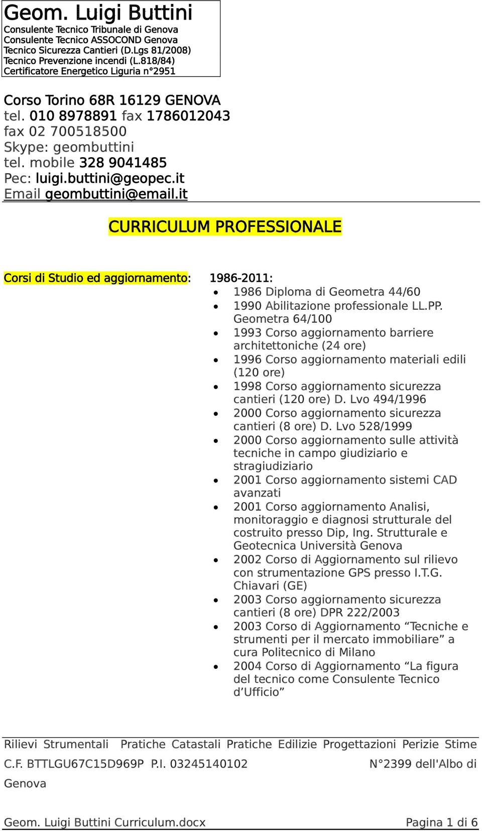 it Email geombuttini@email.it CURRICULUM PROFESSIONALE Corsi di Studio ed aggiornamento: 1986-2011: 1986 Diploma di Geometra 44/60 1990 Abilitazione professionale LL.PP.