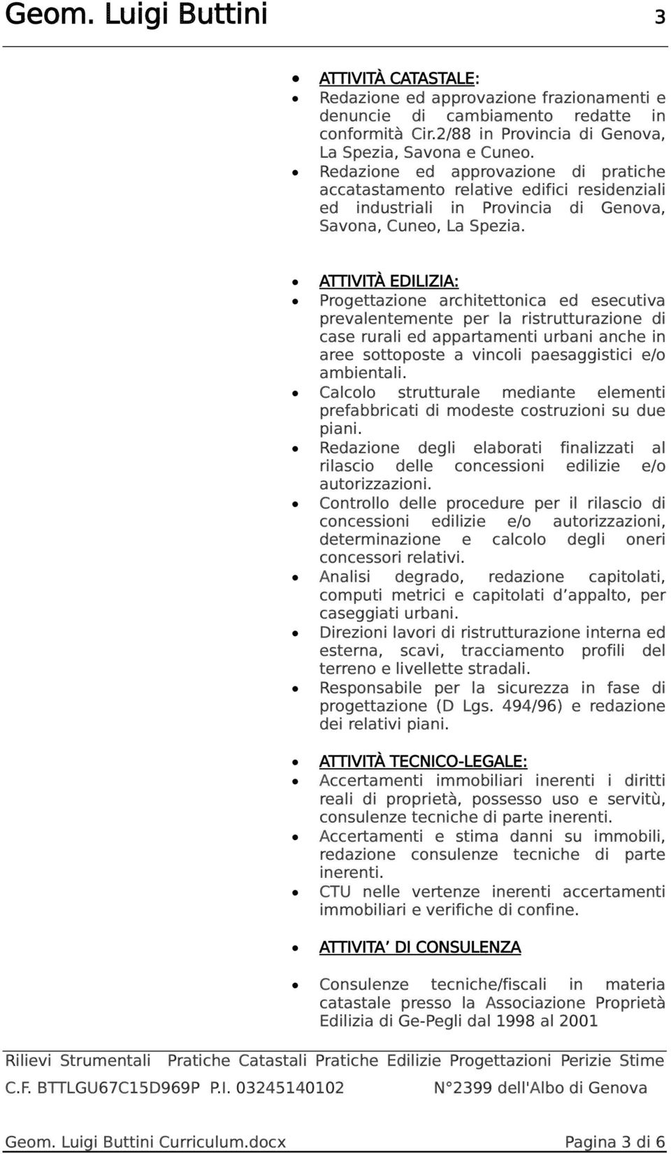 ATTIVITÀ EDILIZIA: Progettazione architettonica ed esecutiva prevalentemente per la ristrutturazione di case rurali ed appartamenti urbani anche in aree sottoposte a vincoli paesaggistici e/o