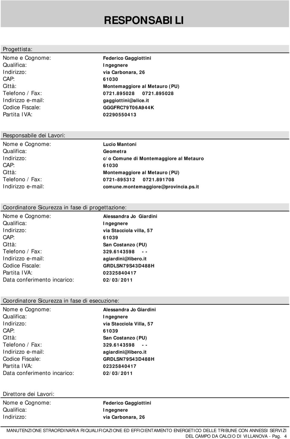 it GGGFRC79T06A944K 02290550413 Responsabile dei Lavori: Nome e Cognome: Qualifica: Indirizzo e-mail: Lucio Mantoni Geometra c/o Comune di Montemaggiore al Metauro 61030 Montemaggiore al Metauro (PU)