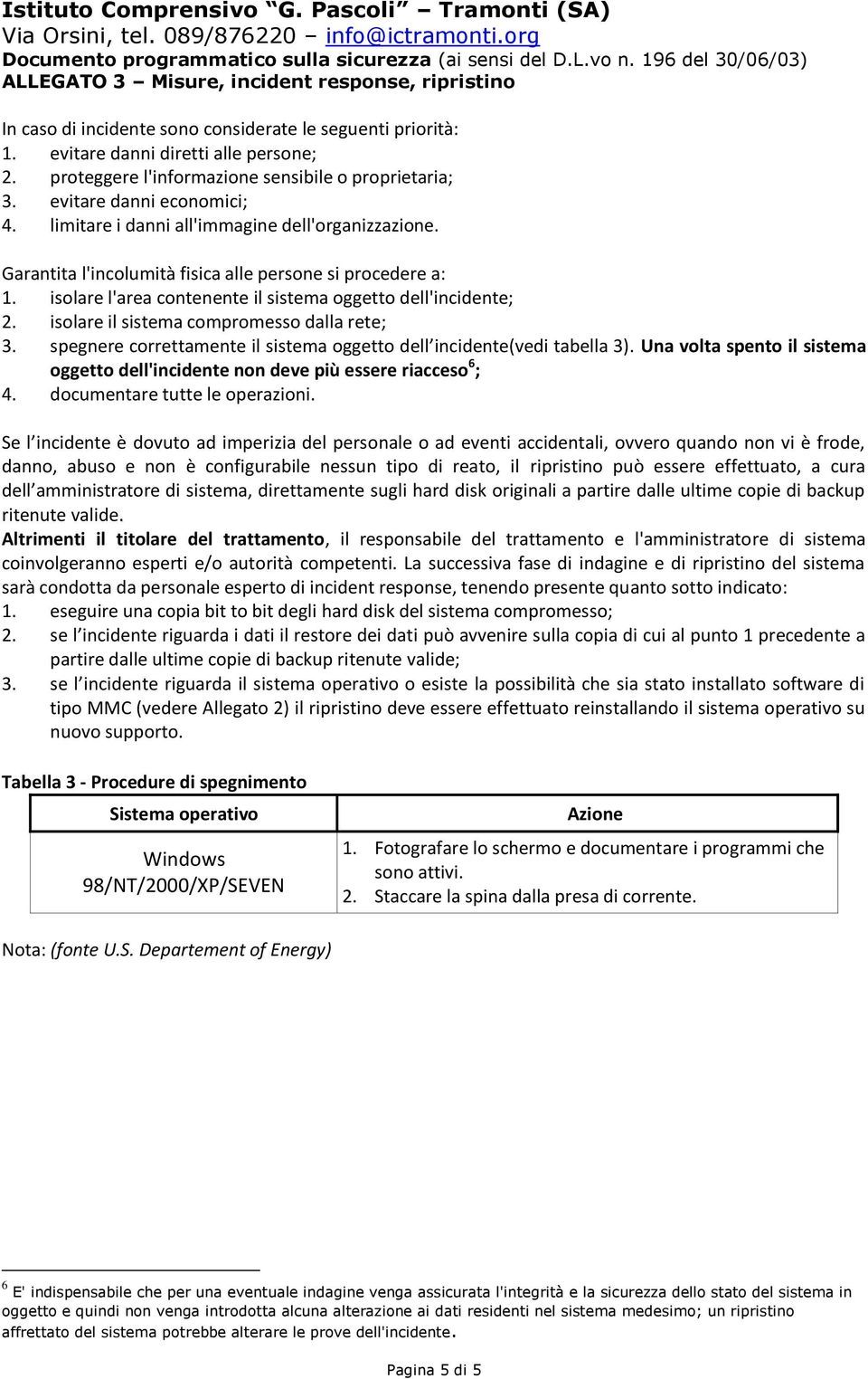 isolare il sistema compromesso dalla rete; 3. spegnere correttamente il sistema oggetto dell incidente(vedi tabella 3).