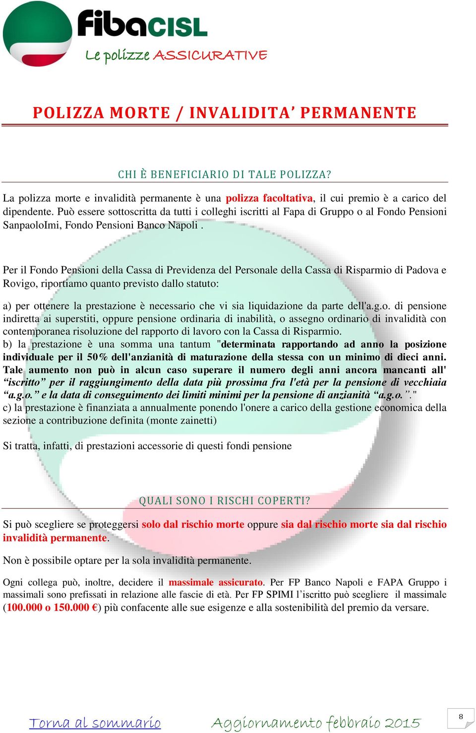 Per il Fondo Pensioni della Cassa di Previdenza del Personale della Cassa di Risparmio di Padova e Rovigo, riportiamo quanto previsto dallo statuto: a) per ottenere la prestazione è necessario che vi