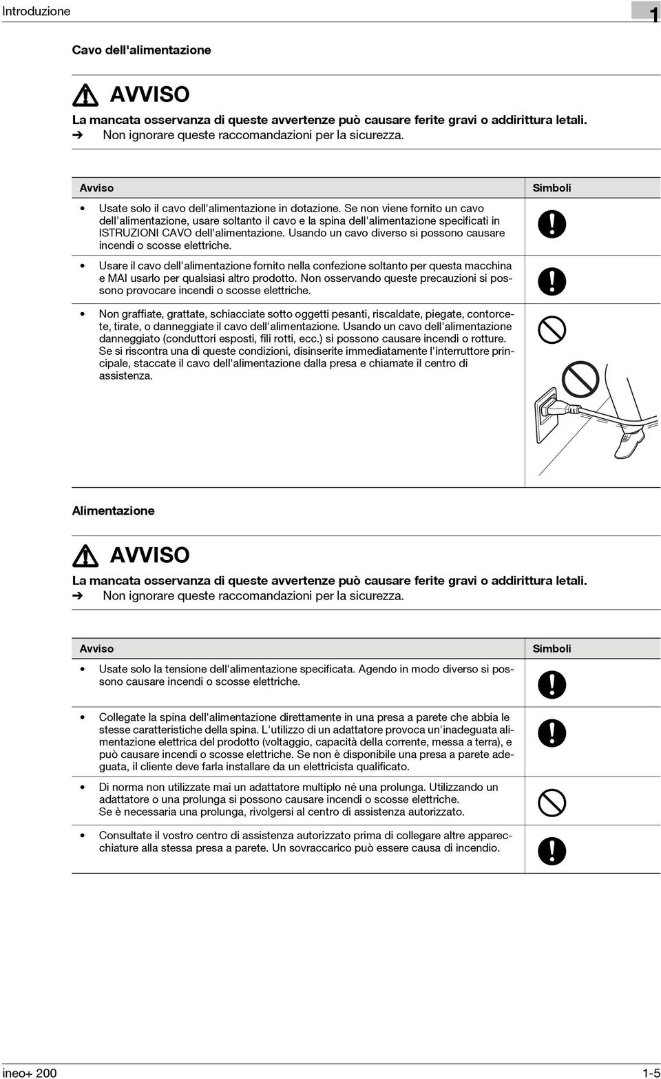 Se non viene fornito un cavo dell'alimentazione, usare soltanto il cavo e la spina dell'alimentazione specificati in ISTRUZIONI CAVO dell'alimentazione.