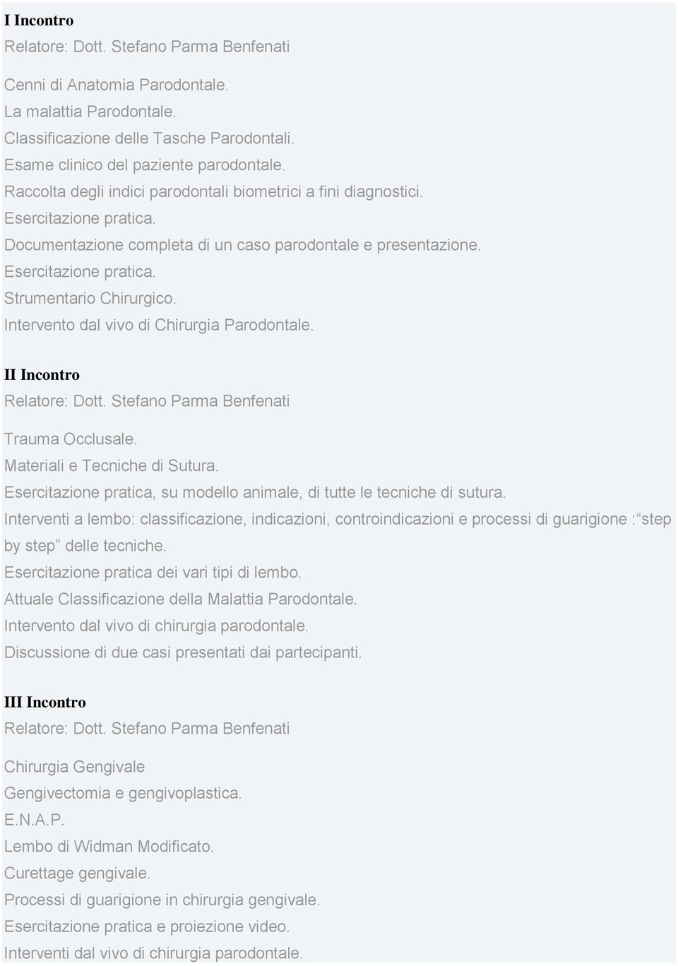 Intervento dal vivo di Chirurgia Parodontale. II Incontro Trauma Occlusale. Materiali e Tecniche di Sutura. Esercitazione pratica, su modello animale, di tutte le tecniche di sutura.