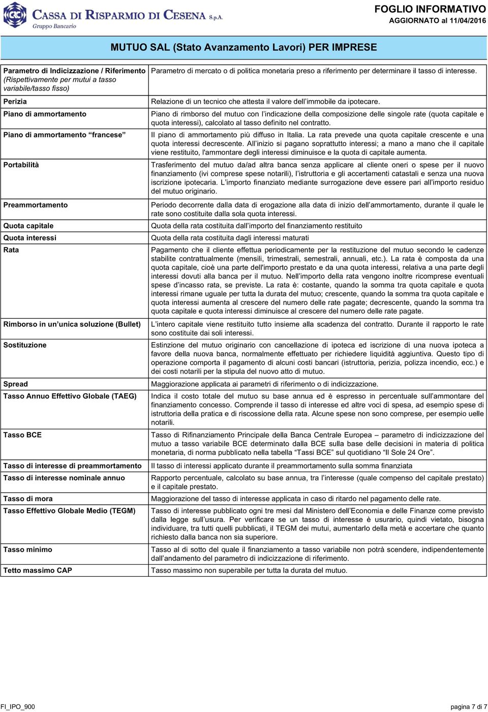 nominale annuo Tasso di mora Tasso Effettivo Globale Medio (TEGM) Tasso minimo Tetto massimo CAP Parametro di mercato o di politica monetaria preso a riferimento per determinare il tasso di interesse.