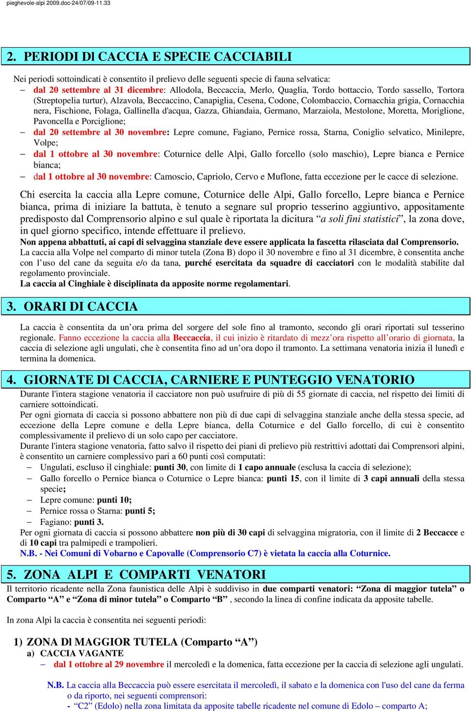 Gallinella d'acqua, Gazza, Ghiandaia, Germano, Marzaiola, Mestolone, Moretta, Moriglione, Pavoncella e Porciglione; dal 20 settembre al 30 novembre: Lepre comune, Fagiano, Pernice rossa, Starna,