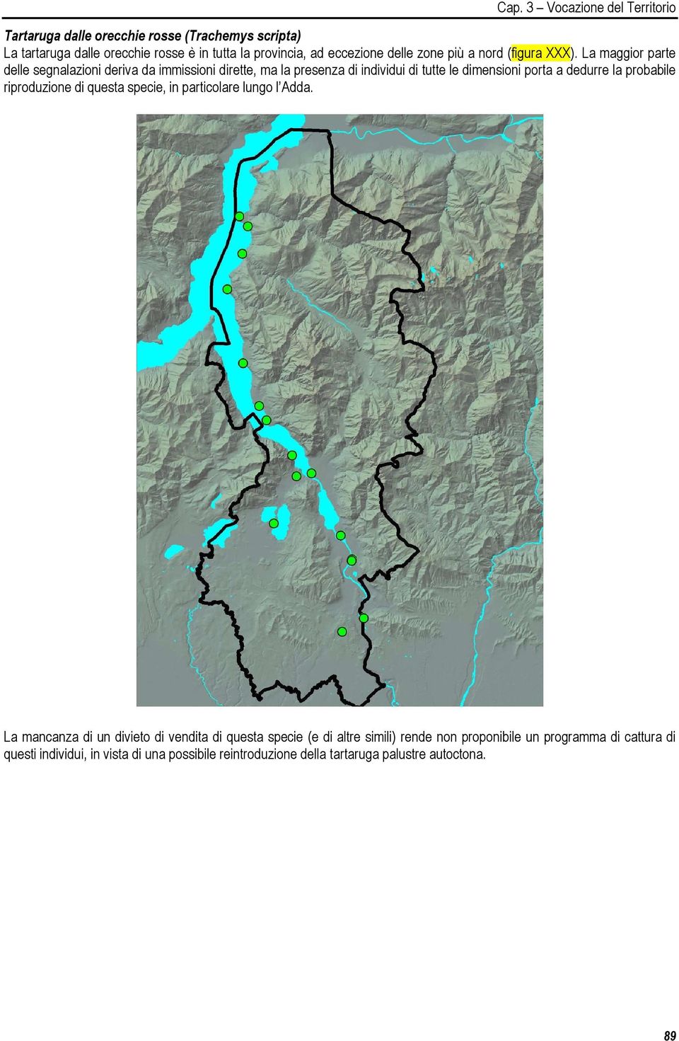 La maggior parte delle segnalazioni deriva da immissioni dirette, ma la presenza di individui di tutte le dimensioni porta a dedurre la probabile