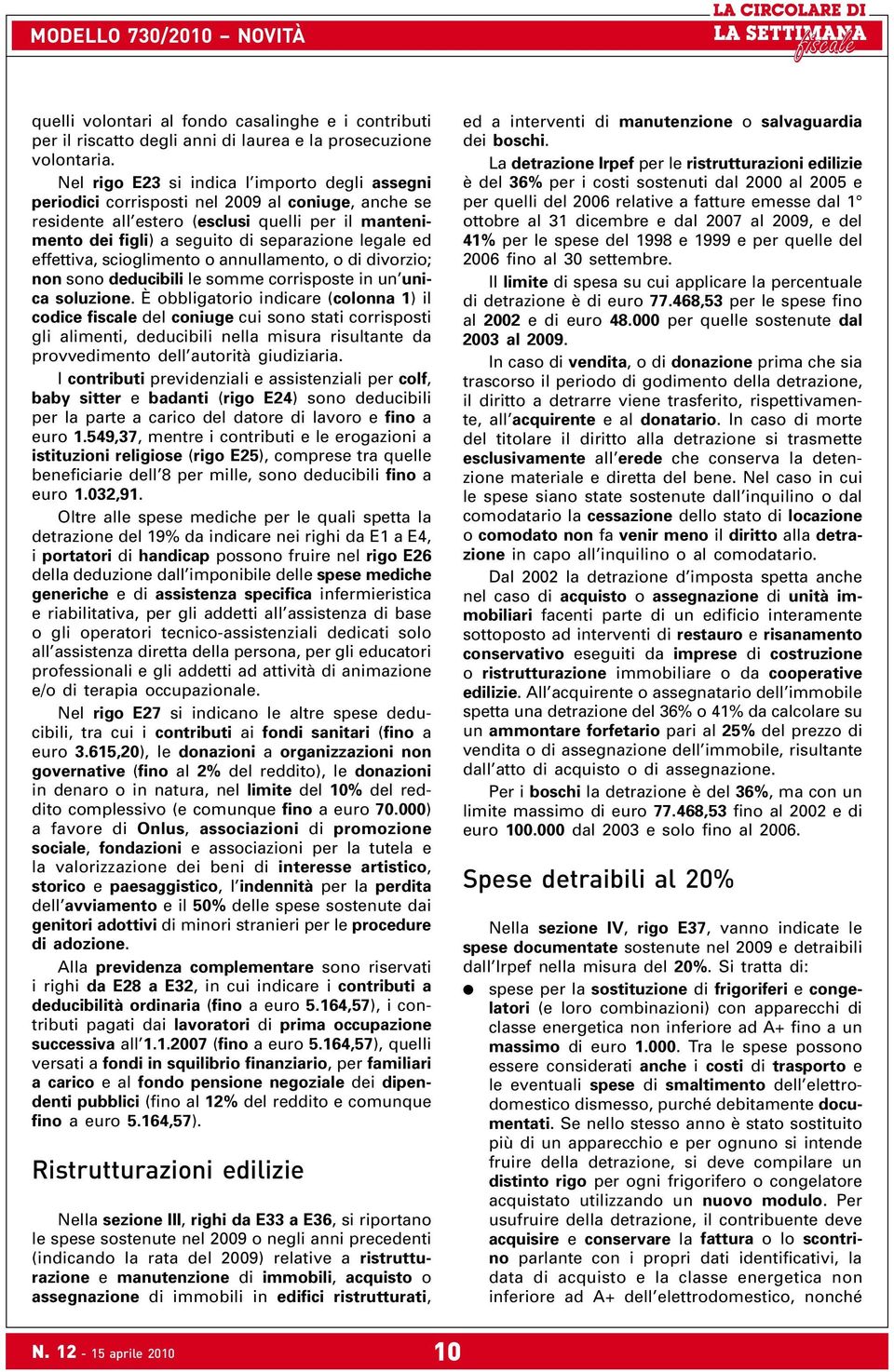 ed effettiva, scioglimento o annullamento, o di divorzio; non sono deducibili le somme corrisposte in un unica soluzione.