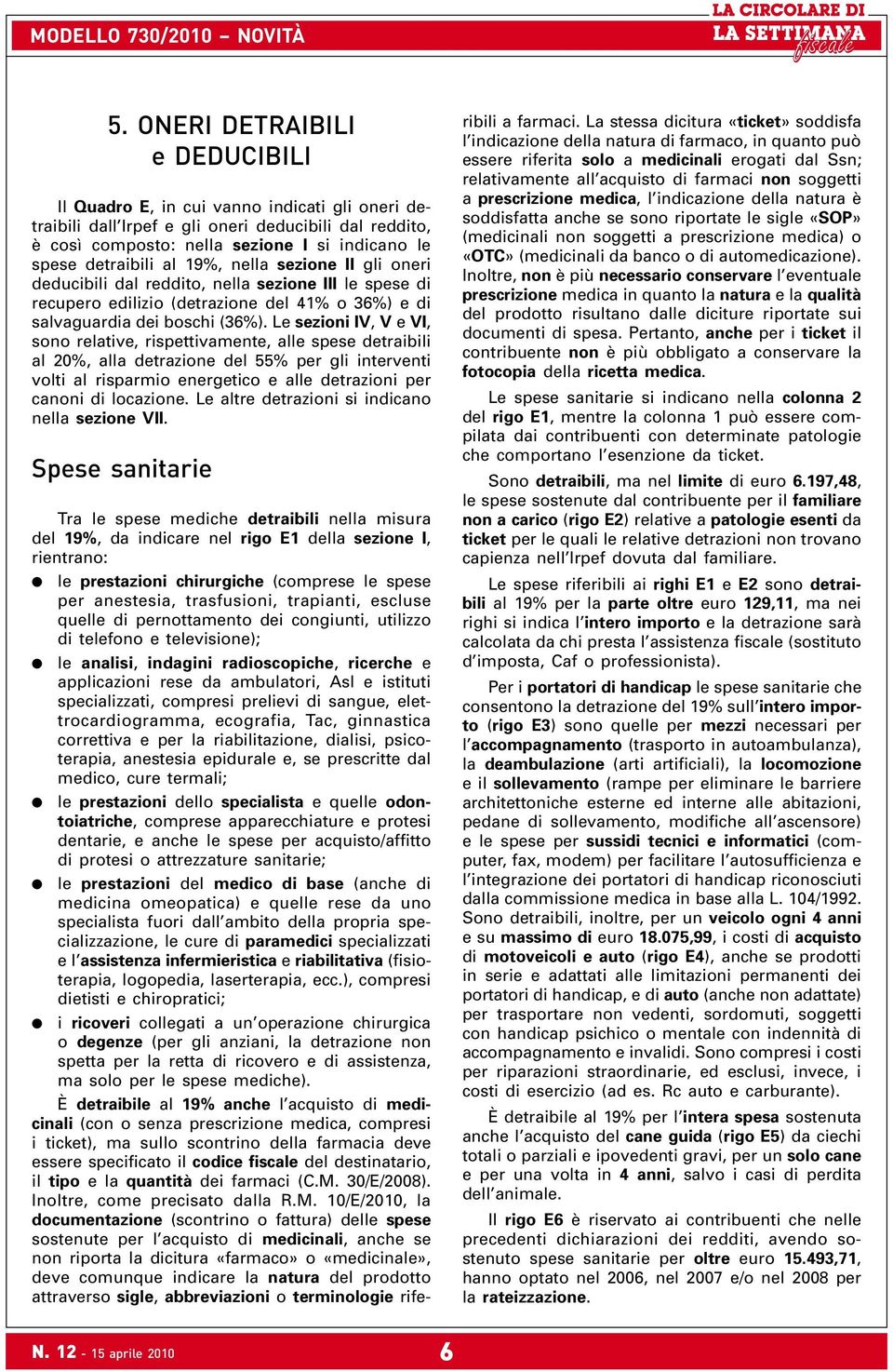 Le sezioni IV, V e VI, sono relative, rispettivamente, alle spese detraibili al 20%, alla detrazione del 55% per gli interventi volti al risparmio energetico e alle detrazioni per canoni di locazione.