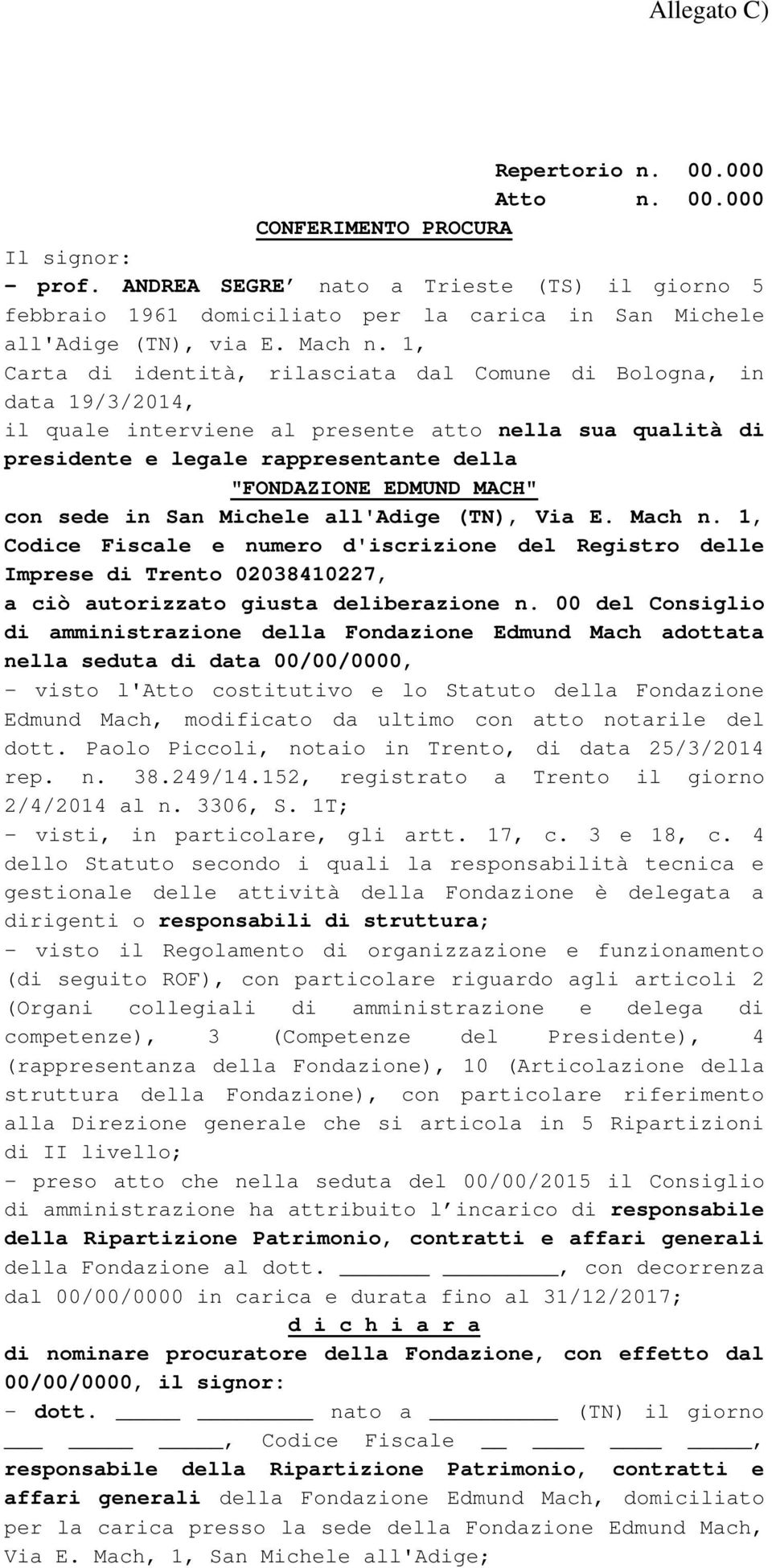 1, Carta di identità, rilasciata dal Comune di Bologna, in data 19/3/2014, il quale interviene al presente atto nella sua qualità di presidente e legale rappresentante della "FONDAZIONE EDMUND MACH"