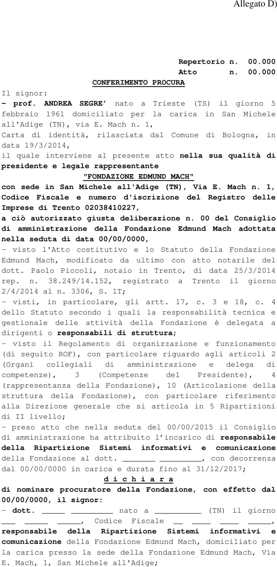 1, Carta di identità, rilasciata dal Comune di Bologna, in data 19/3/2014, il quale interviene al presente atto nella sua qualità di presidente e legale rappresentante "FONDAZIONE EDMUND MACH" con