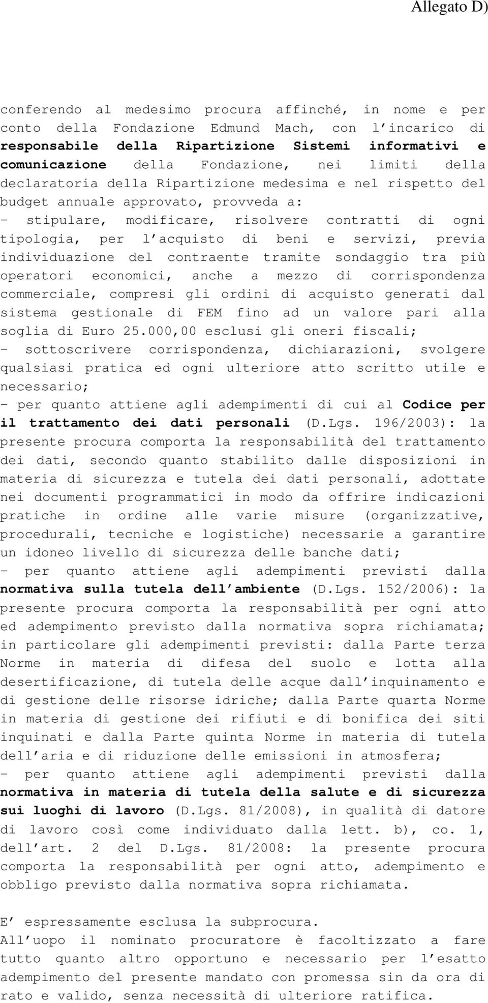 acquisto di beni e servizi, previa individuazione del contraente tramite sondaggio tra più operatori economici, anche a mezzo di corrispondenza commerciale, compresi gli ordini di acquisto generati