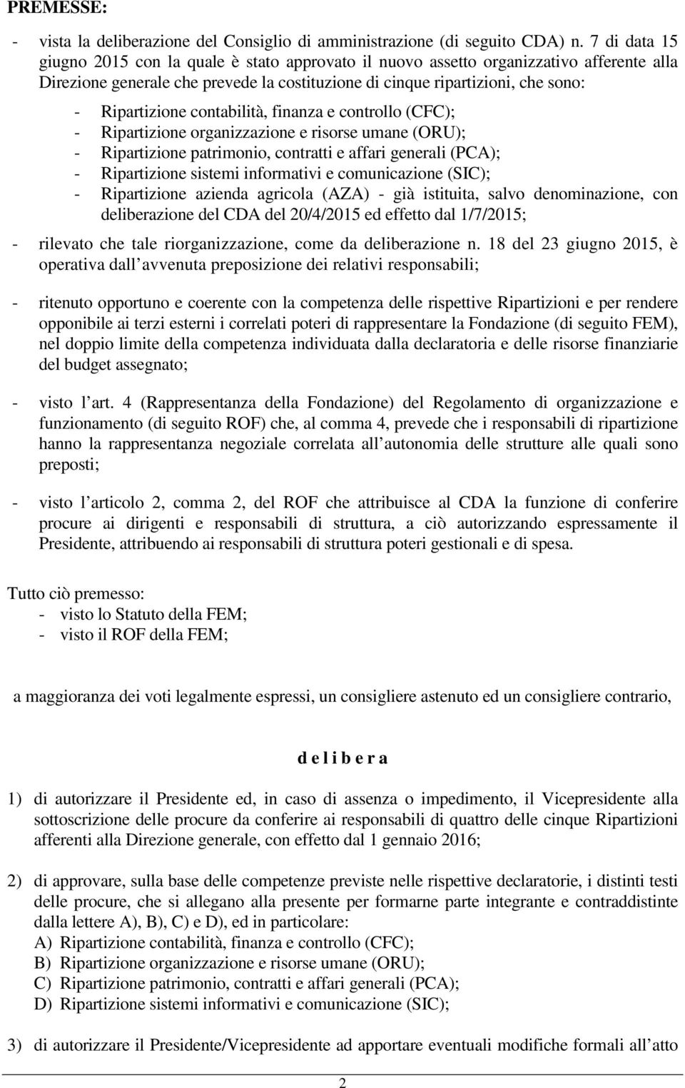 contabilità, finanza e controllo (CFC); - Ripartizione organizzazione e risorse umane (ORU); - Ripartizione patrimonio, contratti e affari generali (PCA); - Ripartizione sistemi informativi e