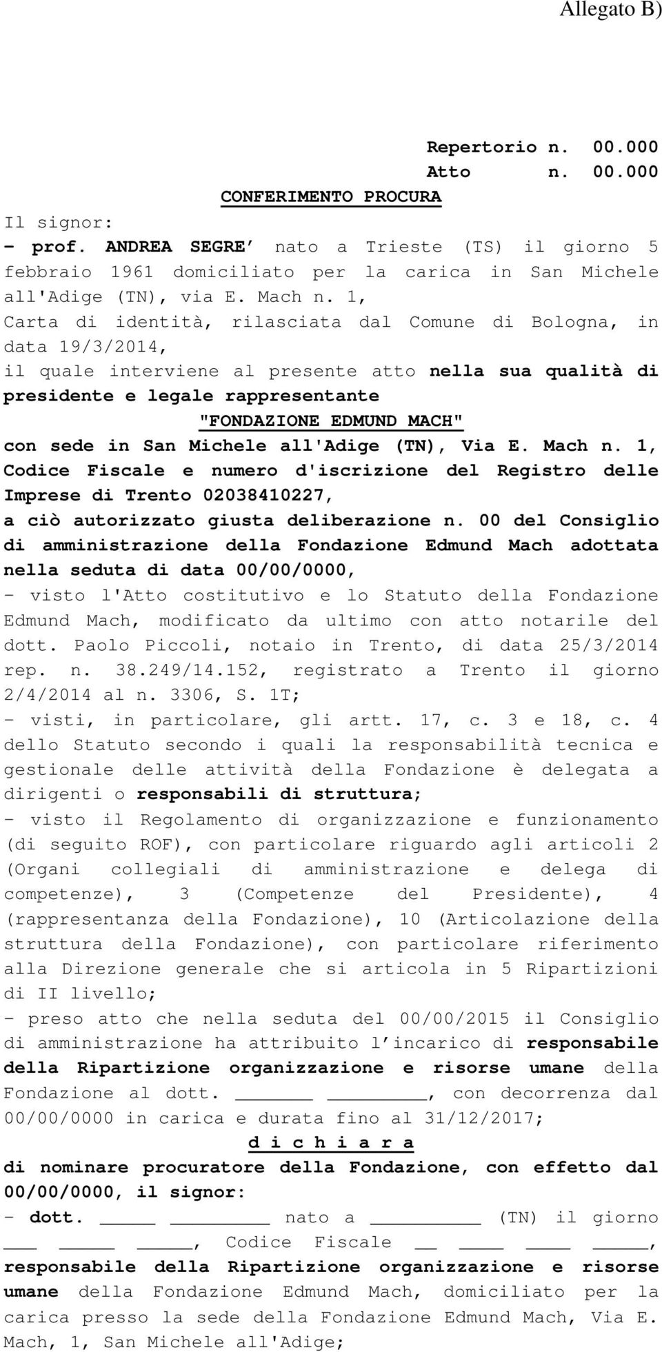 1, Carta di identità, rilasciata dal Comune di Bologna, in data 19/3/2014, il quale interviene al presente atto nella sua qualità di presidente e legale rappresentante "FONDAZIONE EDMUND MACH" con