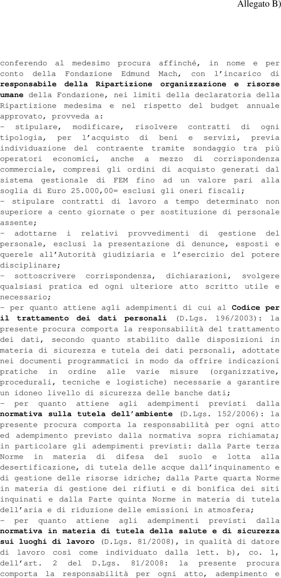 acquisto di beni e servizi, previa individuazione del contraente tramite sondaggio tra più operatori economici, anche a mezzo di corrispondenza commerciale, compresi gli ordini di acquisto generati