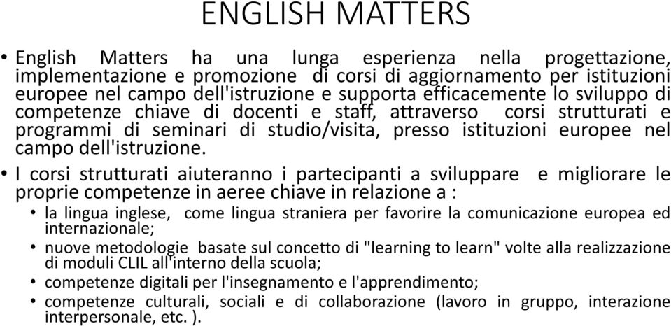 I corsi strutturati aiuteranno i partecipanti a sviluppare e migliorare le proprie competenze in aeree chiave in relazione a : la lingua inglese, come lingua straniera per favorire la comunicazione