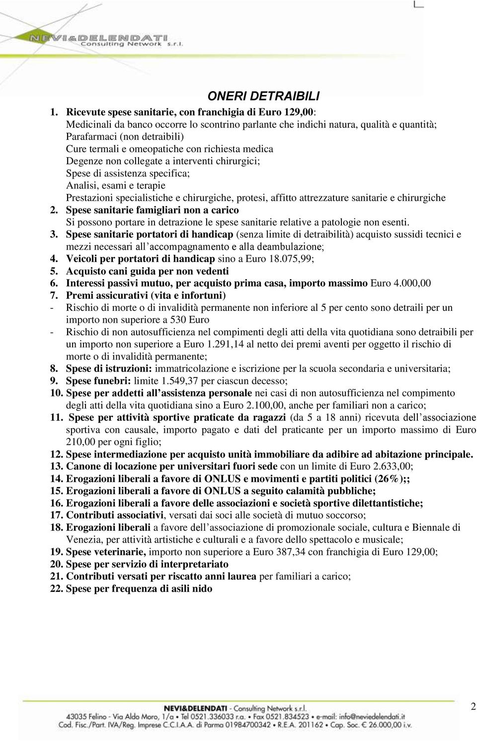 omeopatiche con richiesta medica Degenze non collegate a interventi chirurgici; Spese di assistenza specifica; Analisi, esami e terapie Prestazioni specialistiche e chirurgiche, protesi, affitto