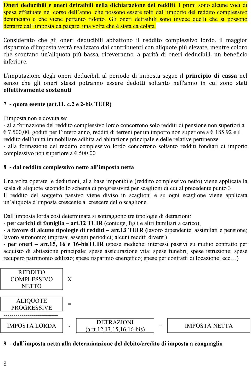 Gli oneri detraibili sono invece quelli che si possono detrarre dall imposta da pagare, una volta che è stata calcolata.