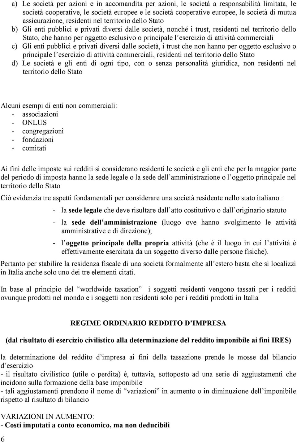 principale l esercizio di attività commerciali c) Gli enti pubblici e privati diversi dalle società, i trust che non hanno per oggetto esclusivo o principale l esercizio di attività commerciali,