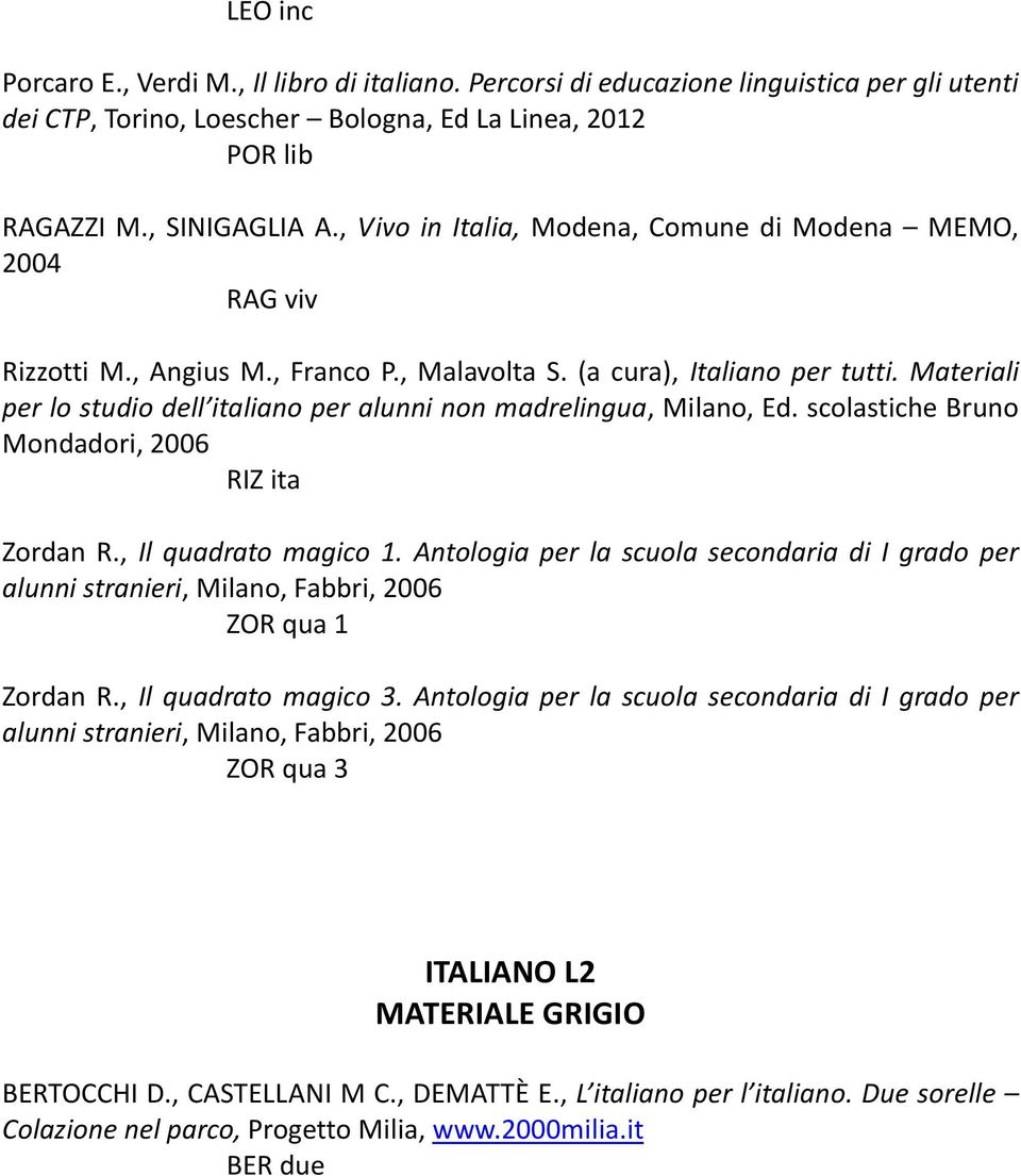 Materiali per lo studio dell italiano per alunni non madrelingua, Milano, Ed. scolastiche Bruno Mondadori, 2006 RIZ ita Zordan R., Il quadrato magico 1.