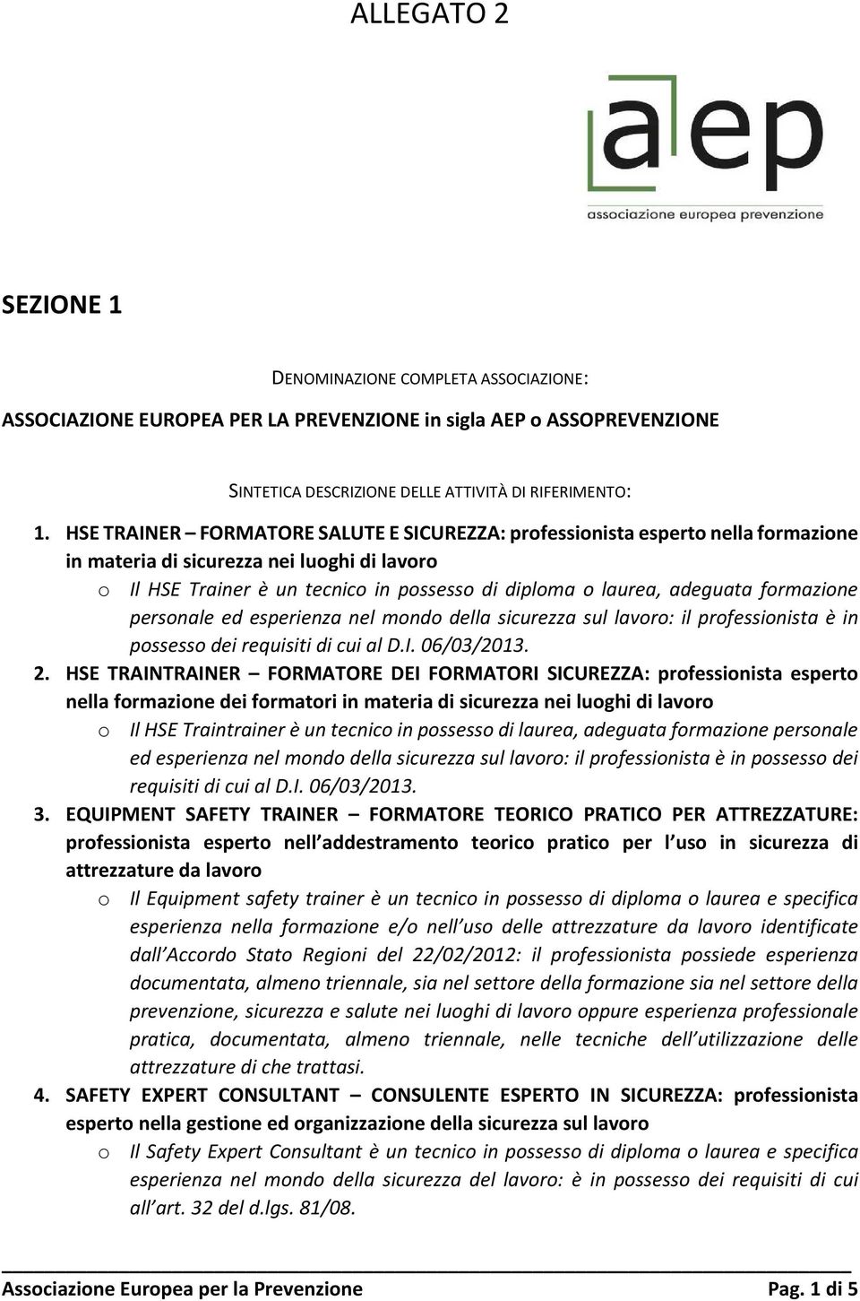 formazione personale ed esperienza nel mondo della sicurezza sul lavoro: il professionista è in possesso dei requisiti di cui al D.I. 06/03/2013. 2.