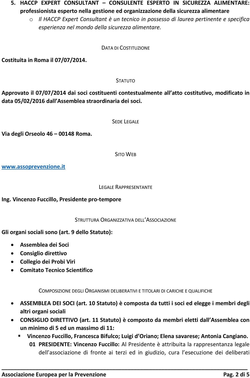 DATA DI COSTITUZIONE STATUTO Approvato il 07/07/2014 dai soci costituenti contestualmente all atto costitutivo, modificato in data 05/02/2016 dall Assemblea straordinaria dei soci.