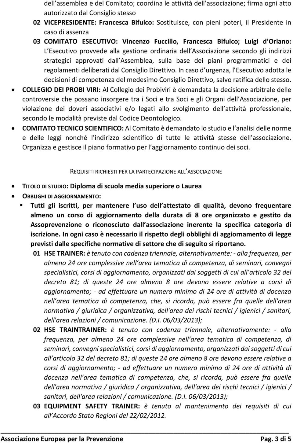 strategici approvati dall Assemblea, sulla base dei piani programmatici e dei regolamenti deliberati dal Consiglio Direttivo.