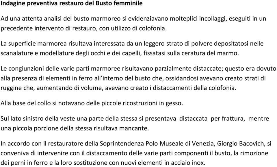 Le congiunzioni delle varie parti marmoree risultavano parzialmente distaccate; questo era dovuto alla presenza di elementi in ferro all interno del busto che, ossidandosi avevano creato strati di