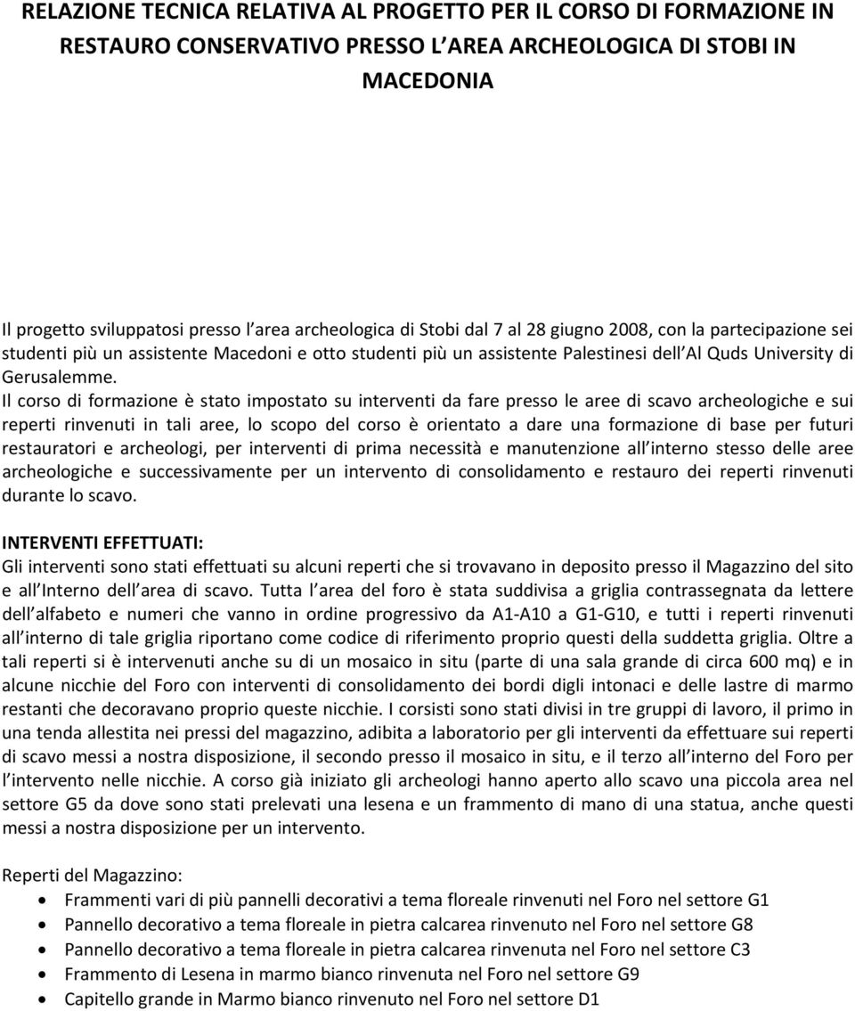 Il corso di formazione è stato impostato su interventi da fare presso le aree di scavo archeologiche e sui reperti rinvenuti in tali aree, lo scopo del corso è orientato a dare una formazione di base