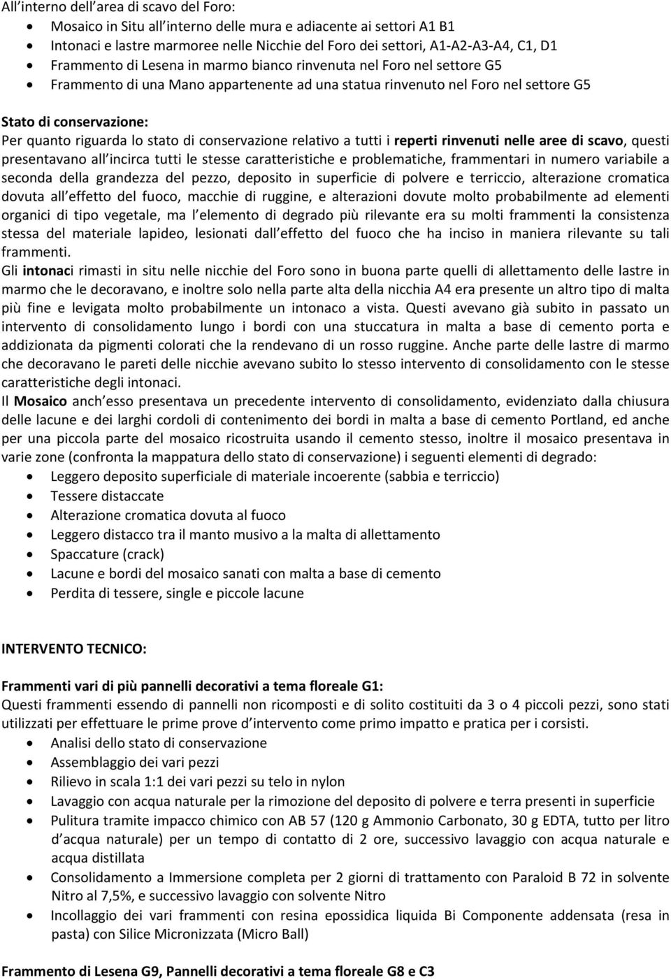 stato di conservazione relativo a tutti i reperti rinvenuti nelle aree di scavo, questi presentavano all incirca tutti le stesse caratteristiche e problematiche, frammentari in numero variabile a