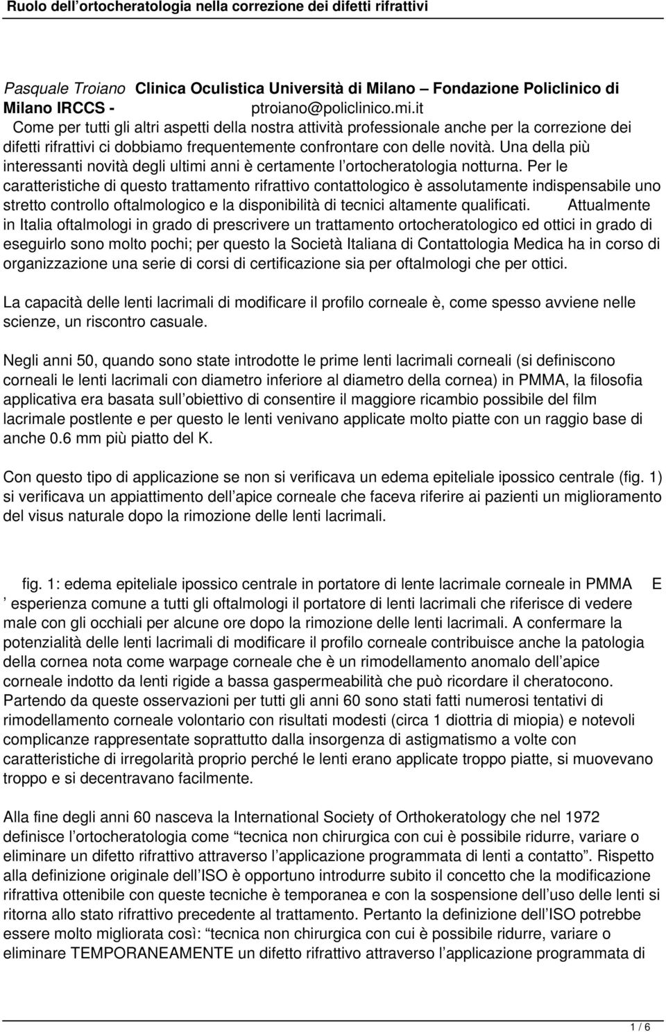 Una della più interessanti novità degli ultimi anni è certamente l ortocheratologia notturna.