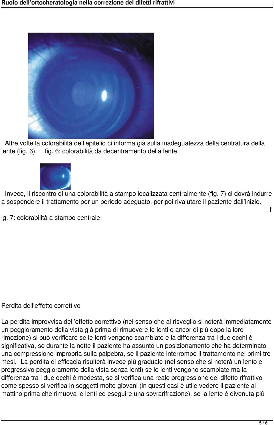 7) ci dovrà indurre a sospendere il trattamento per un periodo adeguato, per poi rivalutare il paziente dall inizio. f ig.