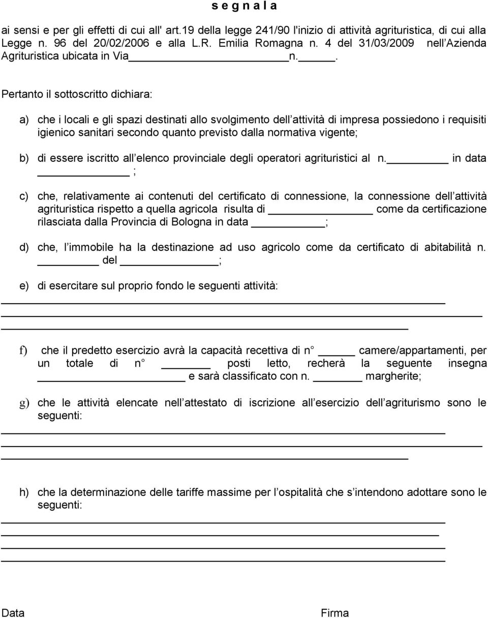 . Pertanto il sottoscritto dichiara: a) che i locali e gli spazi destinati allo svolgimento dell attività di impresa possiedono i requisiti igienico sanitari secondo quanto previsto dalla normativa